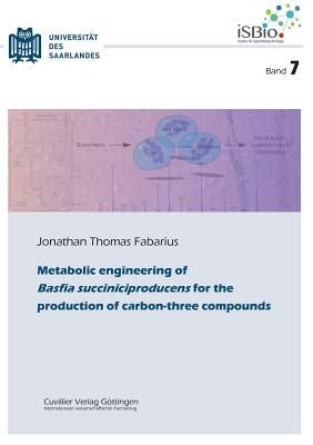 Metabolic engineering of Basfia succiniciproducens for the production of carbon-three compounds (Band 7) by Fabarius, Jonathan Thomas