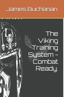 The Viking Training System - Combat Ready. by Buchanan, James
