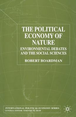 The Political Economy of Nature: Environmental Debates and the Social Sciences by Boardman, R.