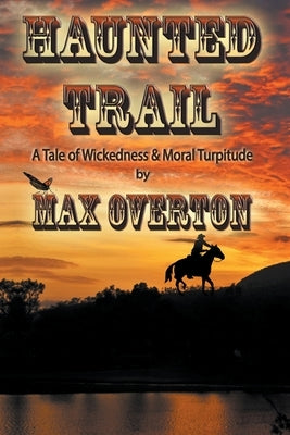 Haunted Trail A Tale of Wickedness & Moral Turpitude by Overton, Max