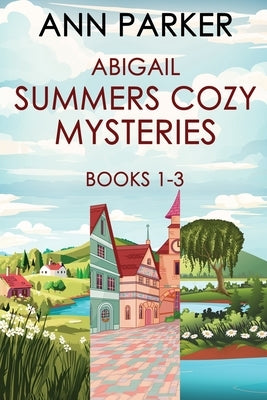 Abigail Summers Cozy Mysteries - Books 1-3 by Parker, Ann