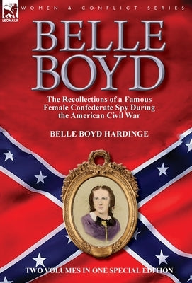 Belle Boyd: the Recollections of a Famous Female Confederate Spy During the American Civil War by Hardinge, Belle Boyd
