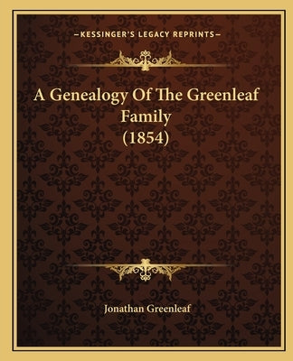 A Genealogy Of The Greenleaf Family (1854) by Greenleaf, Jonathan