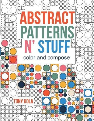Abstract Patterns N' Stuff: Color and Compose by Kola, Tony