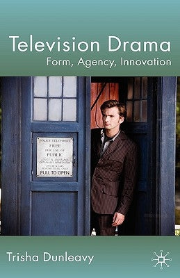 Television Drama: Form, Agency, Innovation by Dunleavy, T.