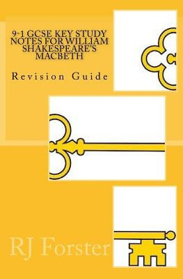 9-1 GCSE KEY STUDY NOTES for WILLIAM SHAKESPEARE'S MACBETH: Revision Guide by Forster, R. J.