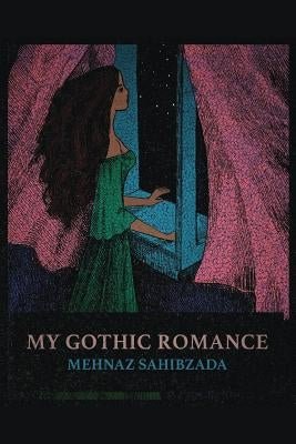 My Gothic Romance by Sahibzada, Mehnaz