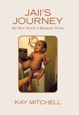 Jaii's Journey: My Boy with a Broken Wing by Mitchell, Kay