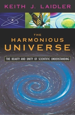 Harmonious Universe: The Beauty and Unity of Scientific Understanding by Laidler, Keith J.