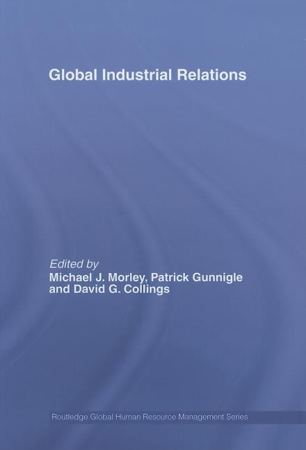 Global Industrial Relations by Morley, Michael J.