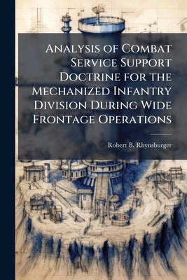 Analysis of Combat Service Support Doctrine for the Mechanized Infantry Division During Wide Frontage Operations by Rhynsburger, Robert B.