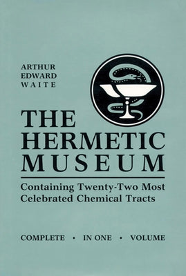 The Hermetic Museum: Containing Twenty-Two Most Celebrated Chemical Tracts by Waite, A. E.
