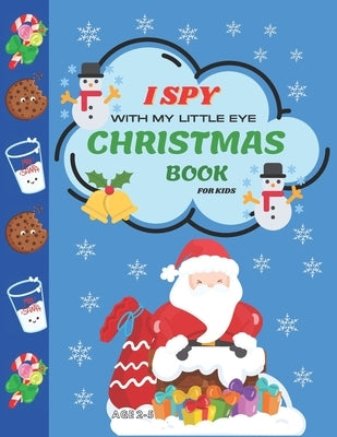 I Spy With My Little Eye Christmas Book For Kids Ages 2-5: Can You Find Reindeer, Snowman and Santa Claus! A Funny, Interactive Christmas Guessing for by Loca, Big