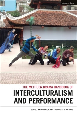 The Methuen Drama Handbook of Interculturalism and Performance by Lei, Daphne P.