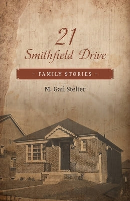 21 Smithfield Drive: Family Stories by Stelter, M. Gail