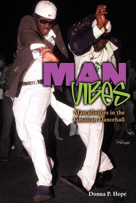 Man Vibes: Maculinities in the Jamaican Dancehall by Hope, Donna P.