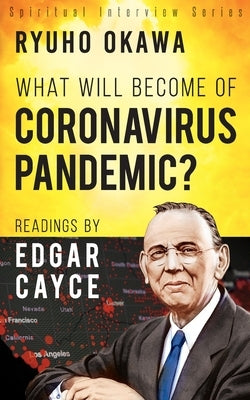 What Will Become of Coronavirus Pandemic?: Readings by Edgar Cayce by Okawa, Ryuho