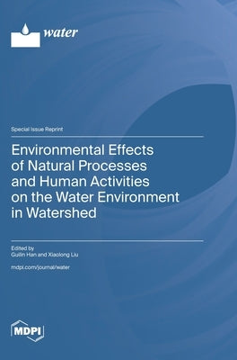 Environmental Effects of Natural Processes and Human Activities on the Water Environment in Watershed by Han, Guilin