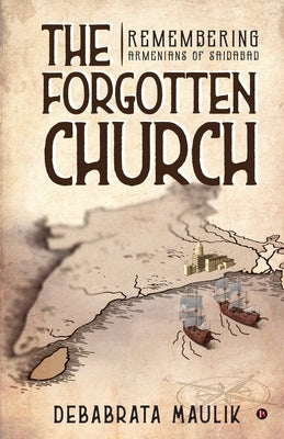 The Forgotten Church: Remembering Armenians of Saidabad by Debabrata Maulik