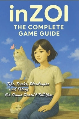 InZOI Complete Game Guide: Tips, Tricks, Strategies and Things the Game Doesn't Tell You by Rachel Ashton