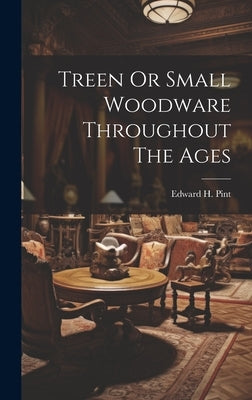 Treen Or Small Woodware Throughout The Ages by Pint, Edward H.