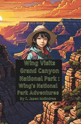 Wing Visits Grand Canyon National Park: Wing's National Park Adventures by Mingophotos, Jmac