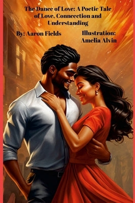 The Dance of Love: A Poetic Tale of Love, Connection & Understanding by Fields, Aaron