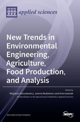 New Trends in Environmental Engineering, Agriculture, Food Production, and Analysis by Janczukowicz, Wojciech