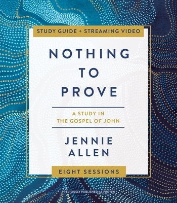 Nothing to Prove Bible Study Guide Plus Streaming Video: A Study in the Gospel of John by Allen, Jennie