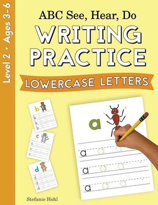 ABC See, Hear, Do Level 2: Writing Practice, Lowercase Letters by Hohl, Stefanie