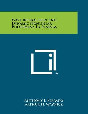 Wave Interaction and Dynamic Nonlinear Phenomena in Plasmas by Ferraro, Anthony J.