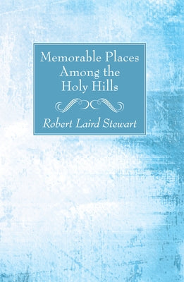 Memorable Places Among the Holy Hills by Stewart, Robert Laird