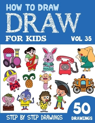 How to Draw for Kids: 50 Cute Step By Step Drawings (Vol 35) by Rai, Sonia