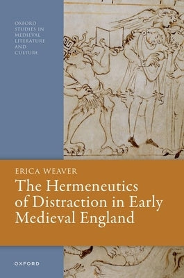 The Hermeneutics of Distraction in Early Medieval England by Weaver, Erica