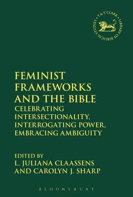 Feminist Frameworks and the Bible: Power, Ambiguity, and Intersectionality by Claassens, L. Juliana