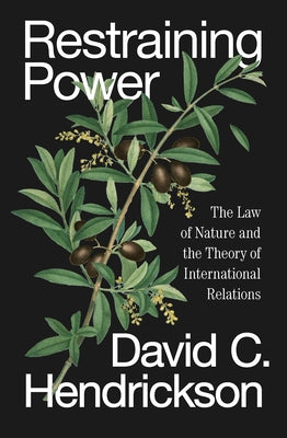 Restraining Power: The Law of Nature and the Theory of International Relations by Hendrickson, David C.