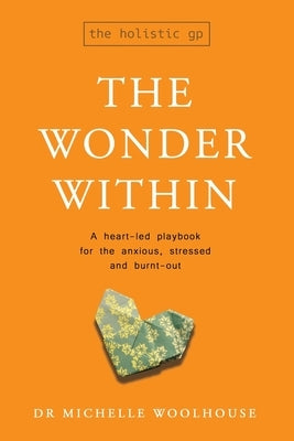 The Wonder Within: A heart-led playbook for the anxious, stressed and burnt-out (25% off until Xmas) by Woolhouse, Michelle