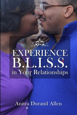 Experience B.L.I.S.S. in Your Relationships by Durand Allen, Anitra