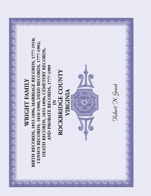 Wright Family Birth Records, Marriage Records, Census Records, Deed Records, Death Records, Cemetery Records and Probate Records, Rockbridge County, V by Grant, Robert N.
