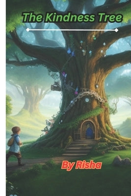 The Kindness Tree: "Planting Seeds of Kindness: The Tale of the Magical Tree" by G. K., Risha
