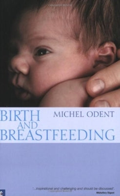 Birth and Breastfeeding: Rediscovering the Needs of Women During Pregnancy and Childbirth by Odent, Michel