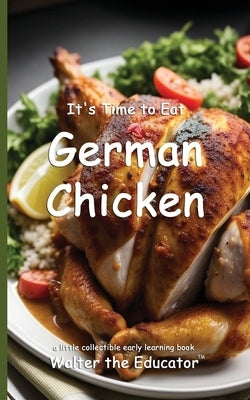 It's Time to Eat German Chicken by Walter the Educator