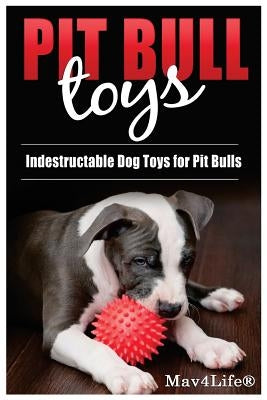 Pit Bull Toys: Indestructible Dog Toys For Pit Bulls by Mav4life