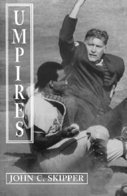 Umpires: Classic Baseball Stories from the Men Who Made the Calls by Skipper, John C.