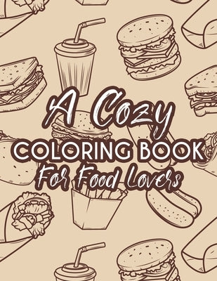 A Cozy Coloring Book For Food Lovers: A Food Coloring And Activity Pages, Illustrations And Food Designs To Color For Children by Prints, Treasure Cave