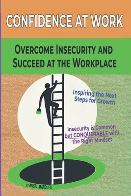 Confidence at work: Overcome Insecurity and Succeed at the Workplace by Marqués, Angel