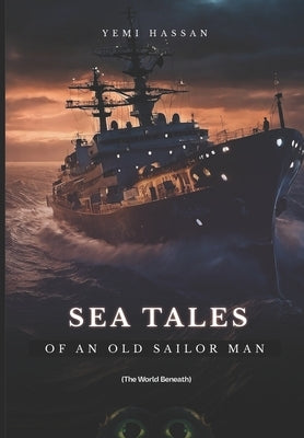Sea Tales Of An Old Sailor Man (The world beneath) by Bello, Hassan Yemi