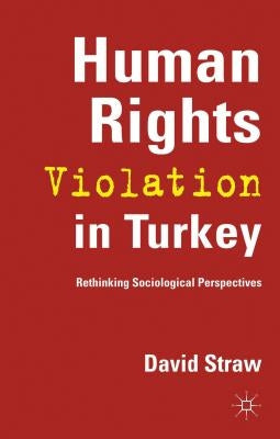 Human Rights Violation in Turkey: Rethinking Sociological Perspectives by Straw, D.