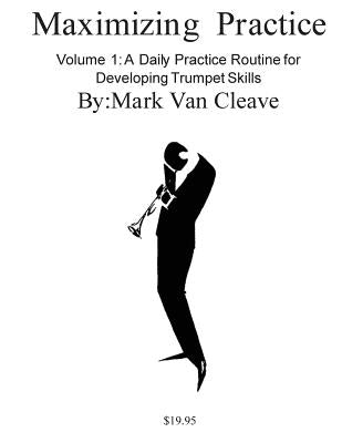 Maximizing Practice: A Daly Practice Routine for Developing Trumpet Skills by Van Cleave, Mark