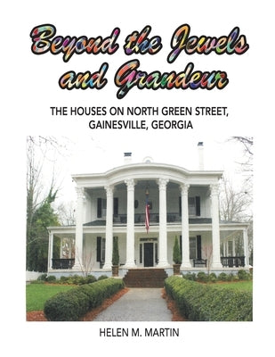 Beyond the Jewels and Grandeur: The Houses on North Green Street, Gainesville, Georgia by Martin, Helen M.